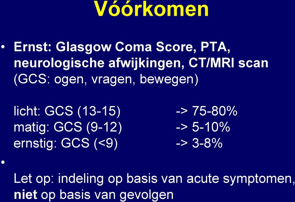 (13-15) -> 75-80% matig: GCS (9-12) -> 5-10% ernstig: GCS (<9) ->