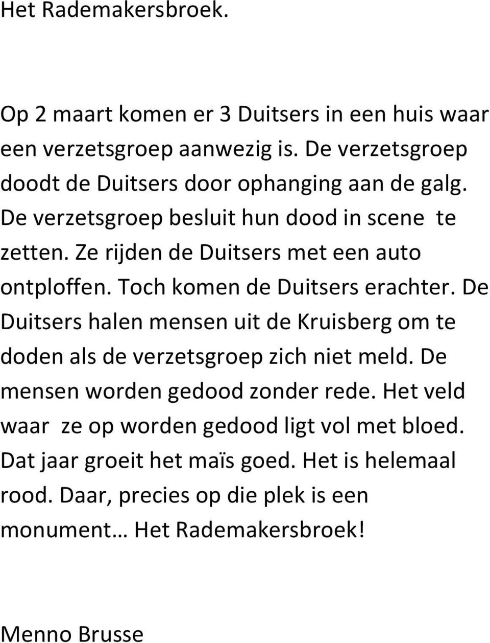 Ze rijden de Duitsers met een auto ontploffen. Toch komen de Duitsers erachter.