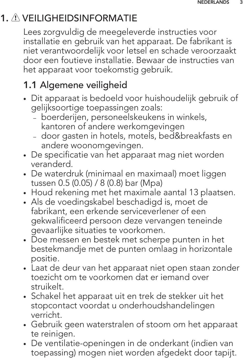 1 Algemene veiligheid NEDERLANDS 3 Dit apparaat is bedoeld voor huishoudelijk gebruik of gelijksoortige toepassingen zoals: boerderijen, personeelskeukens in winkels, kantoren of andere