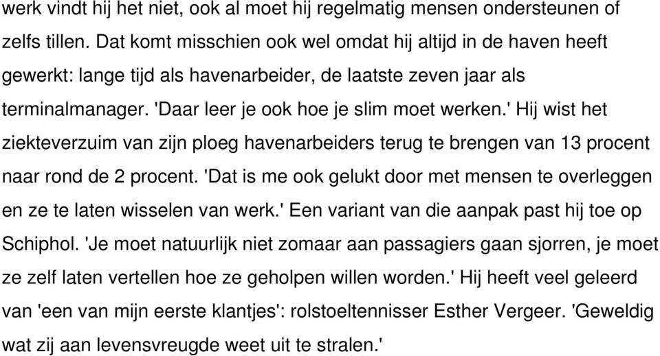 ' Hij wist het ziekteverzuim van zijn ploeg havenarbeiders terug te brengen van 13 procent naar rond de 2 procent. 'Dat is me ook gelukt door met mensen te overleggen en ze te laten wisselen van werk.