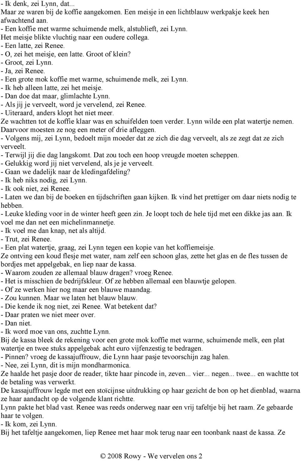 - Een grote mok koffie met warme, schuimende melk, zei Lynn. - Ik heb alleen latte, zei het meisje. - Dan doe dat maar, glimlachte Lynn. - Als jij je verveelt, word je vervelend, zei Renee.