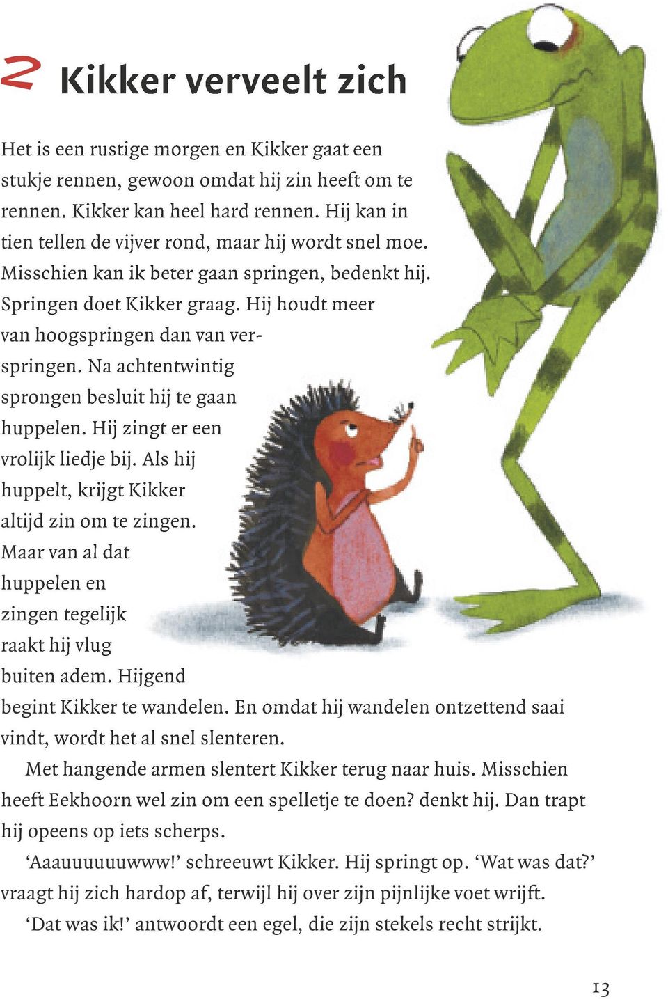 Na achtentwintig sprongen besluit hij te gaan huppelen. Hij zingt er een vrolijk liedje bij. Als hij huppelt, krijgt Kikker altijd zin om te zingen.