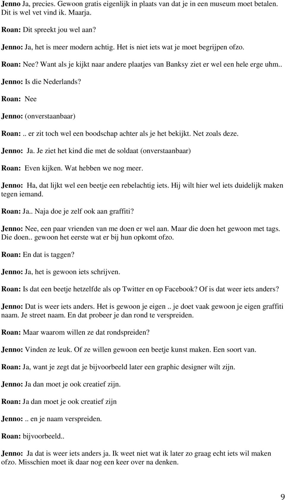 Roan: Nee Jenno: (onverstaanbaar) Roan:.. er zit toch wel een boodschap achter als je het bekijkt. Net zoals deze.. Je ziet het kind die met de soldaat (onverstaanbaar) Roan: Even kijken.