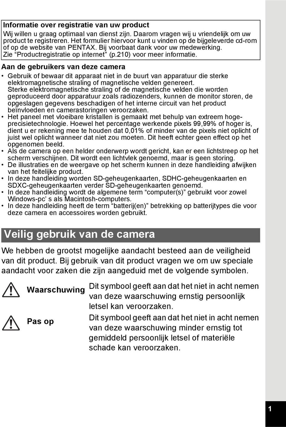 Aan de gebruikers van deze camera Gebruik of bewaar dit apparaat niet in de buurt van apparatuur die sterke elektromagnetische straling of magnetische velden genereert.