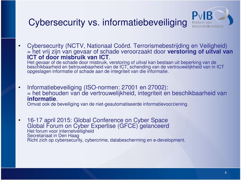 Het gevaar of de schade door misbruik, verstoring of uitval kan bestaan uit beperking van de beschikbaarheid en betrouwbaarheid van de ICT, schending van de vertrouwelijkheid van in ICT opgeslagen