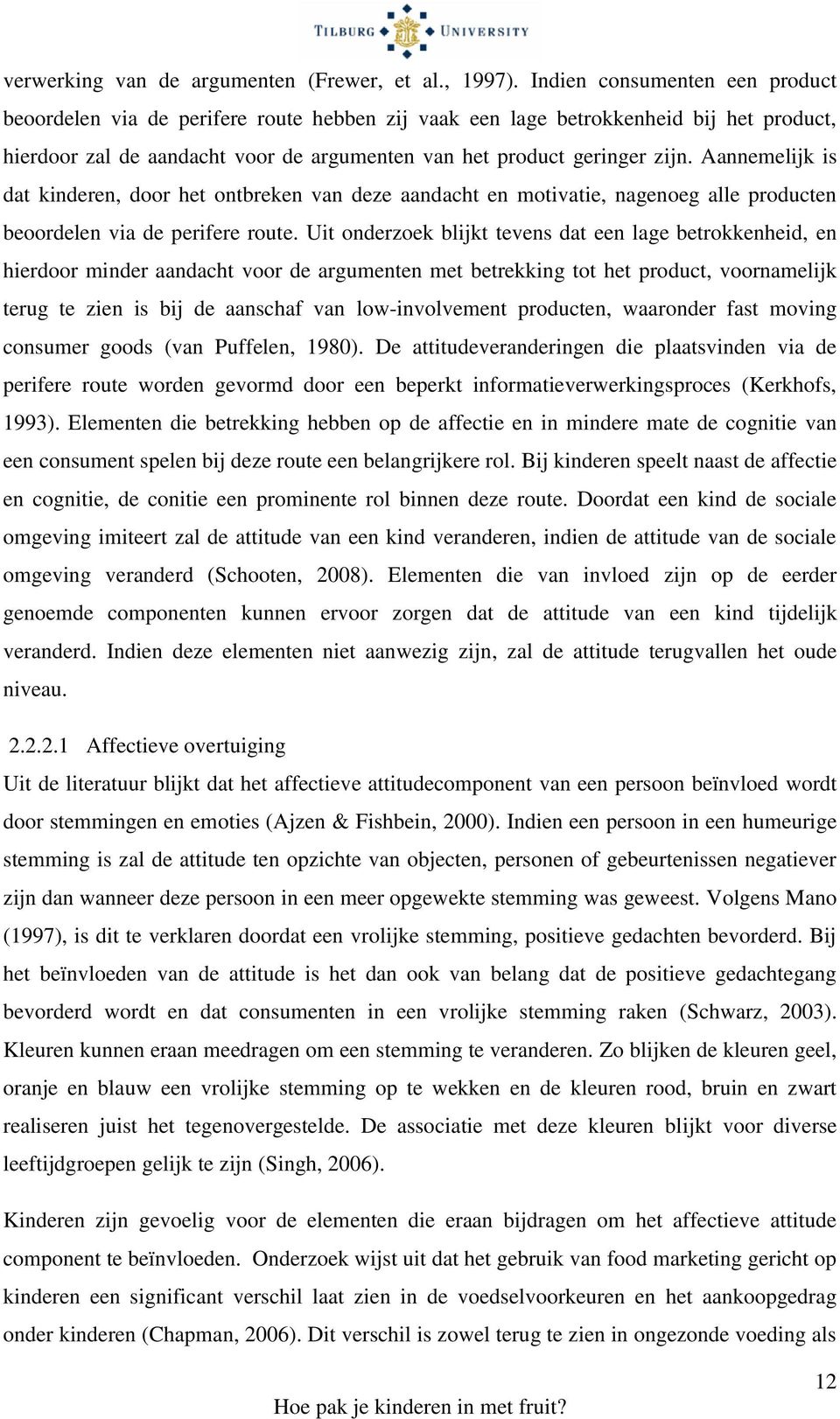 Aannemelijk is dat kinderen, door het ontbreken van deze aandacht en motivatie, nagenoeg alle producten beoordelen via de perifere route.