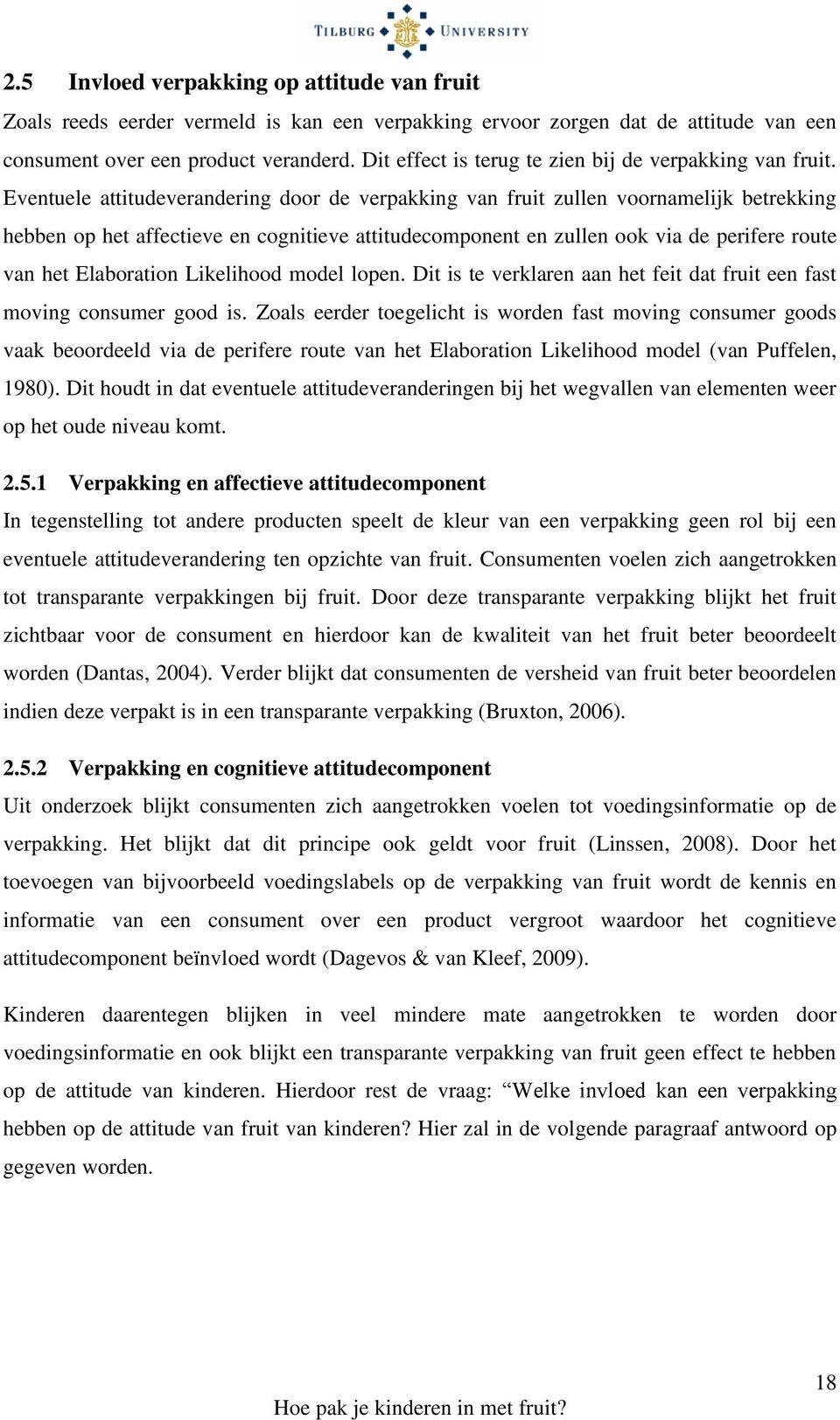 Eventuele attitudeverandering door de verpakking van fruit zullen voornamelijk betrekking hebben op het affectieve en cognitieve attitudecomponent en zullen ook via de perifere route van het