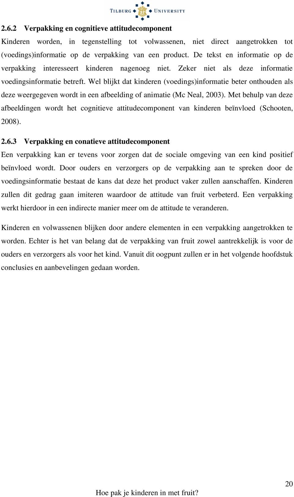 Wel blijkt dat kinderen (voedings)informatie beter onthouden als deze weergegeven wordt in een afbeelding of animatie (Mc Neal, 2003).