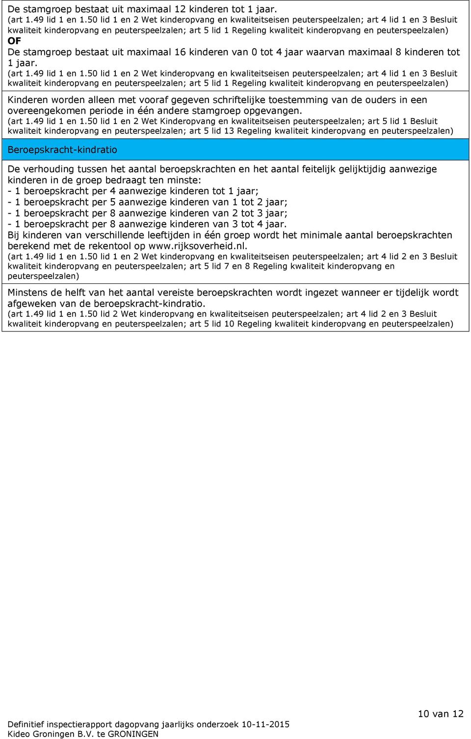 peuterspeelzalen) OF De stamgroep bestaat uit maximaal 16 kinderen van 0 tot 4 jaar waarvan maximaal 8 kinderen tot 1 jaar. (art 1.49 lid 1 en 1.