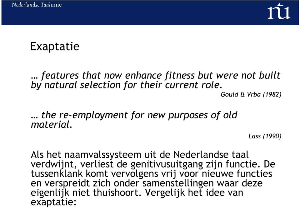 Lass (1990) Als het naamvalssysteem uit de Nederlandse taal verdwijnt, verliest de genitivusuitgang zijn functie.
