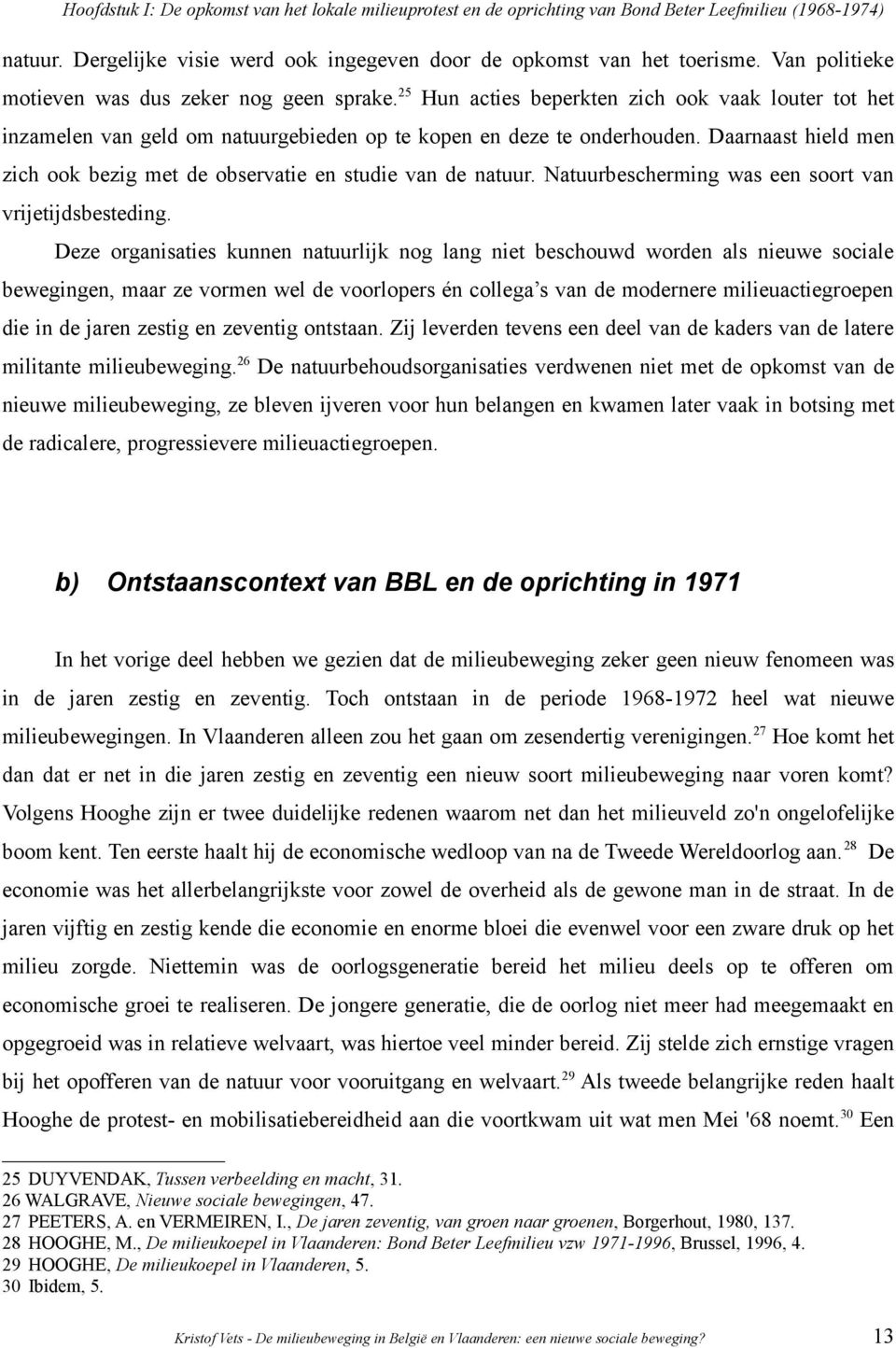 Daarnaast hield men zich ook bezig met de observatie en studie van de natuur. Natuurbescherming was een soort van vrijetijdsbesteding.