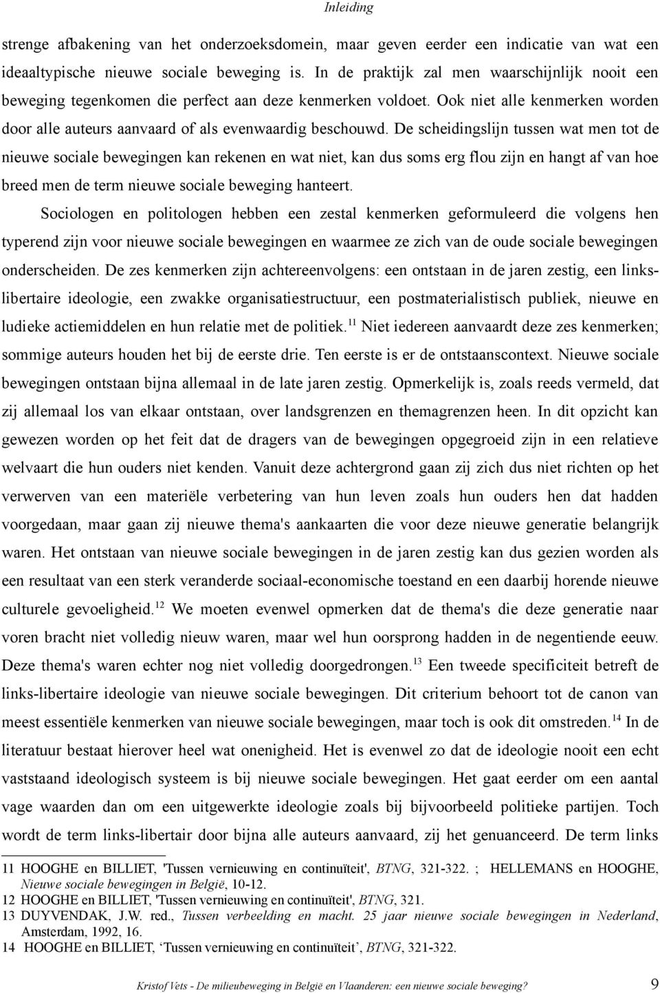 De scheidingslijn tussen wat men tot de nieuwe sociale bewegingen kan rekenen en wat niet, kan dus soms erg flou zijn en hangt af van hoe breed men de term nieuwe sociale beweging hanteert.