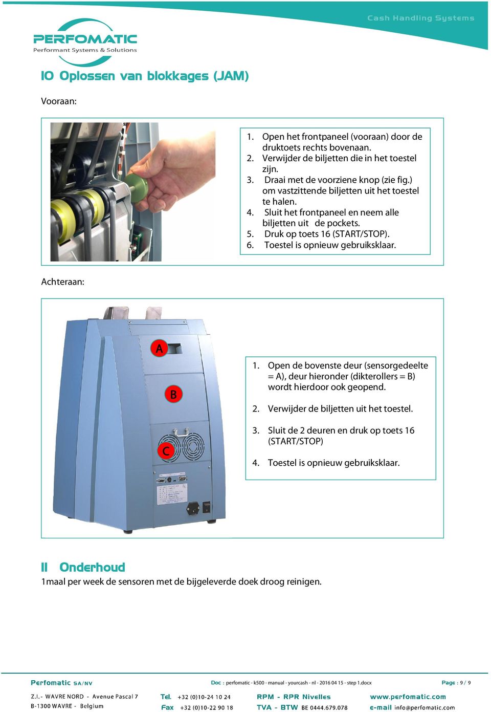 Druk op toets 16 (STRT/STOP). 6. Toestel is opnieuw gebruiksklaar. chteraan: 1. Open de bovenste deur (sensorgedeelte = ), deur hieronder (dikterollers = ) wordt hierdoor ook geopend.