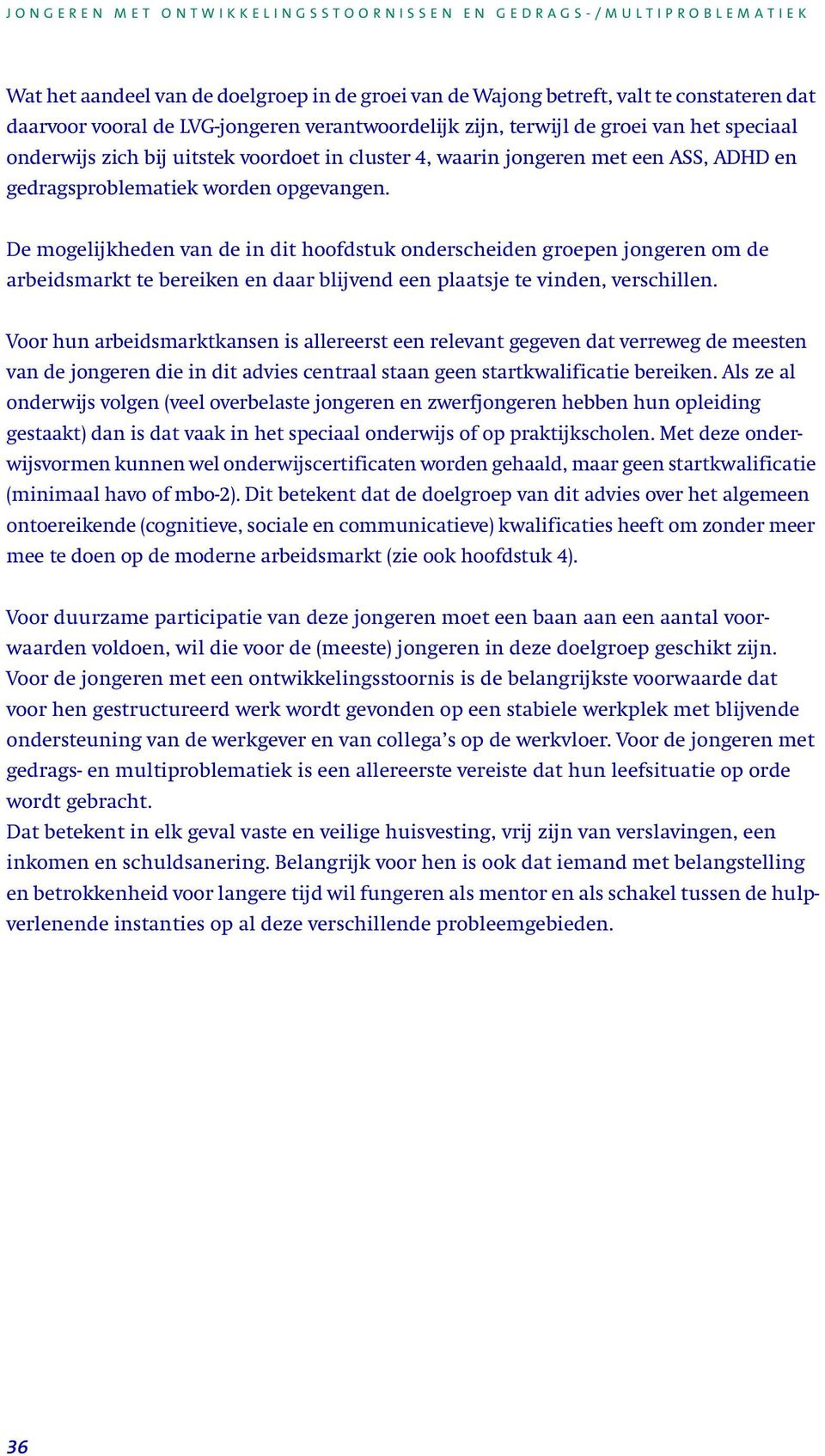 De mogelijkheden van de in dit hoofdstuk onderscheiden groepen jongeren om de arbeidsmarkt te bereiken en daar blijvend een plaatsje te vinden, verschillen.