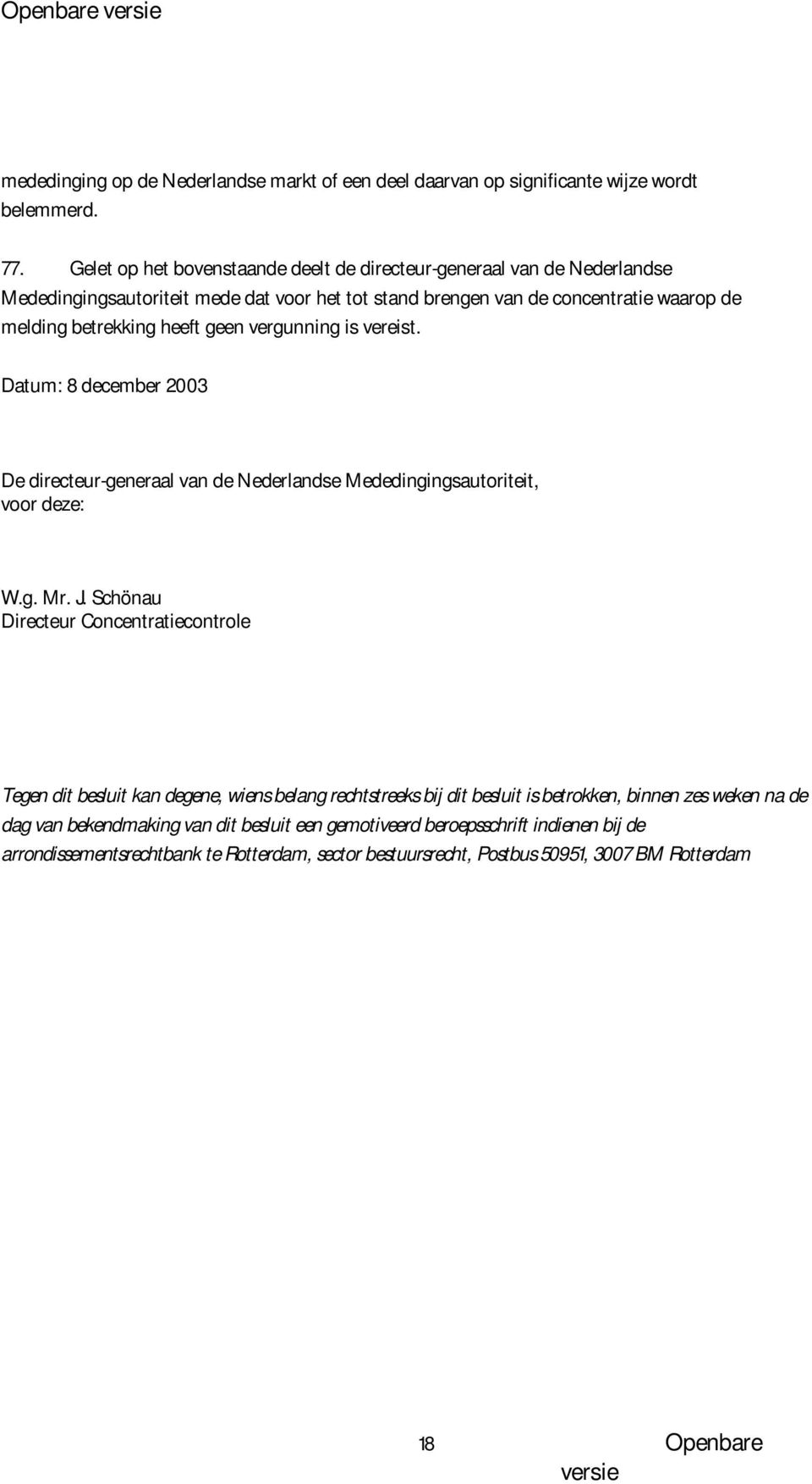 vergunning is vereist. Datum: 8 december 2003 De directeur-generaal van de Nederlandse Mededingingsautoriteit, voor deze: W.g. Mr. J.