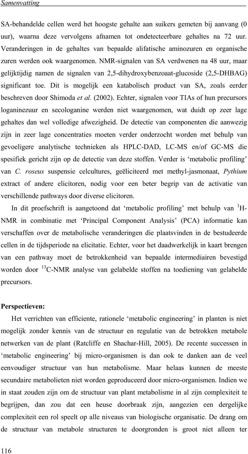 NMR-signalen van SA verdwenen na 48 uur, maar gelijktijdig namen de signalen van 2,5-dihydroxybenzoaat-glucoside (2,5-DHBAG) significant toe.