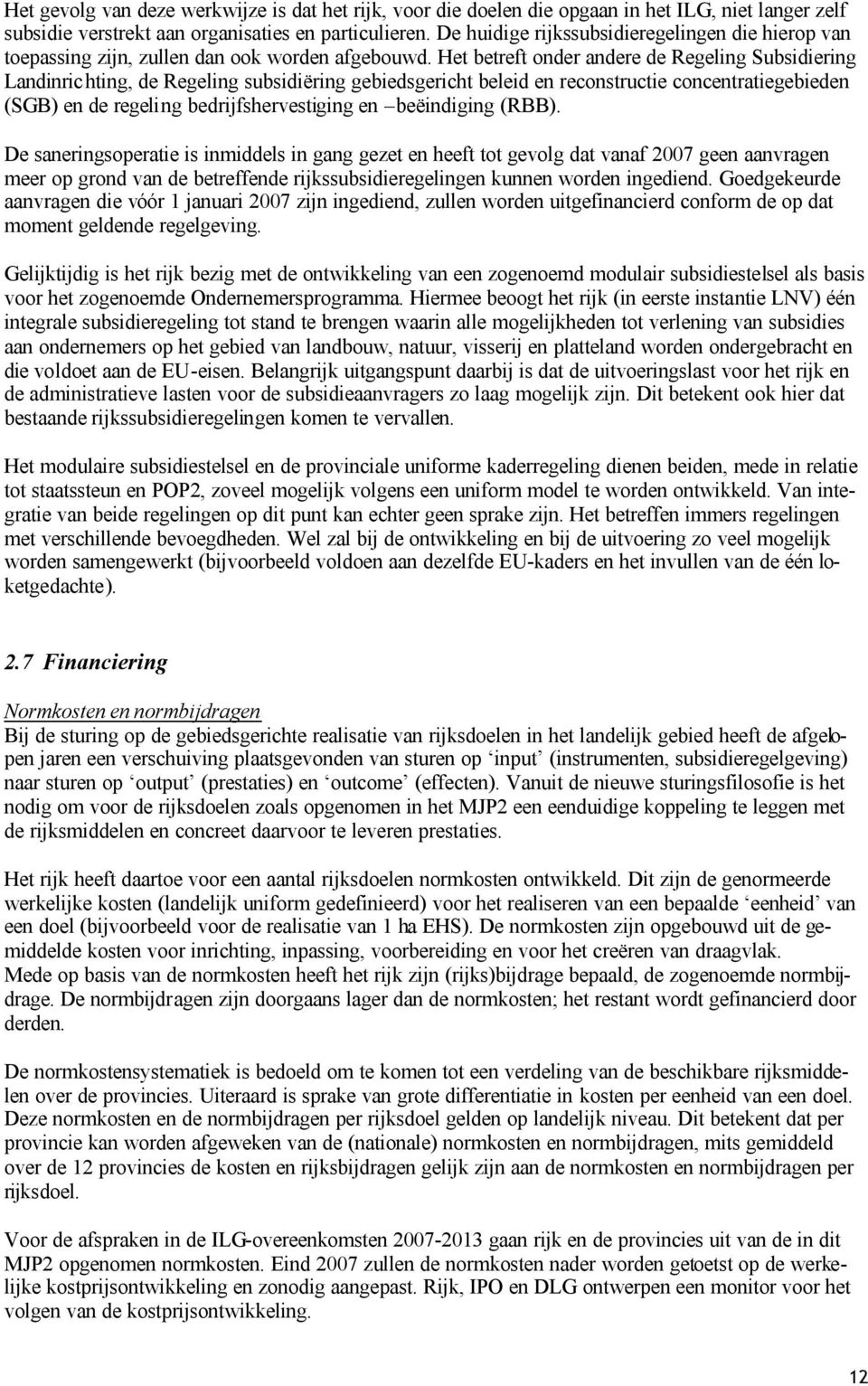 Het betreft onder andere de Regeling Subsidiering Landinrichting, de Regeling subsidiëring gebiedsgericht beleid en reconstructie concentratiegebieden (SGB) en de regeling bedrijfshervestiging en