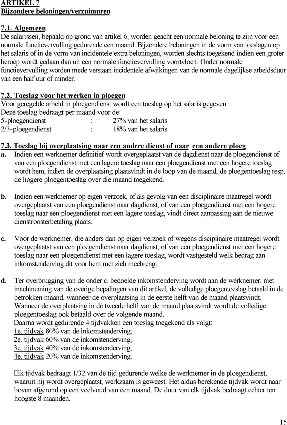 Bijzondere beloningen in de vorm van toeslagen op het salaris of in de vorm van incidentele extra beloningen, worden slechts toegekend indien een groter beroep wordt gedaan dan uit een normale