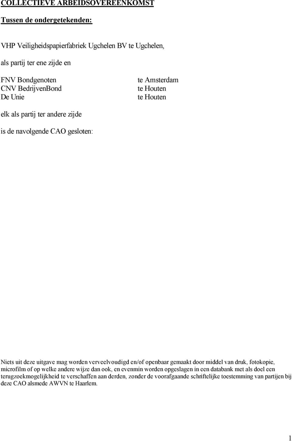 verveelvoudigd en/of openbaar gemaakt door middel van druk, fotokopie, microfilm of op welke andere wijze dan ook, en evenmin worden opgeslagen in een databank