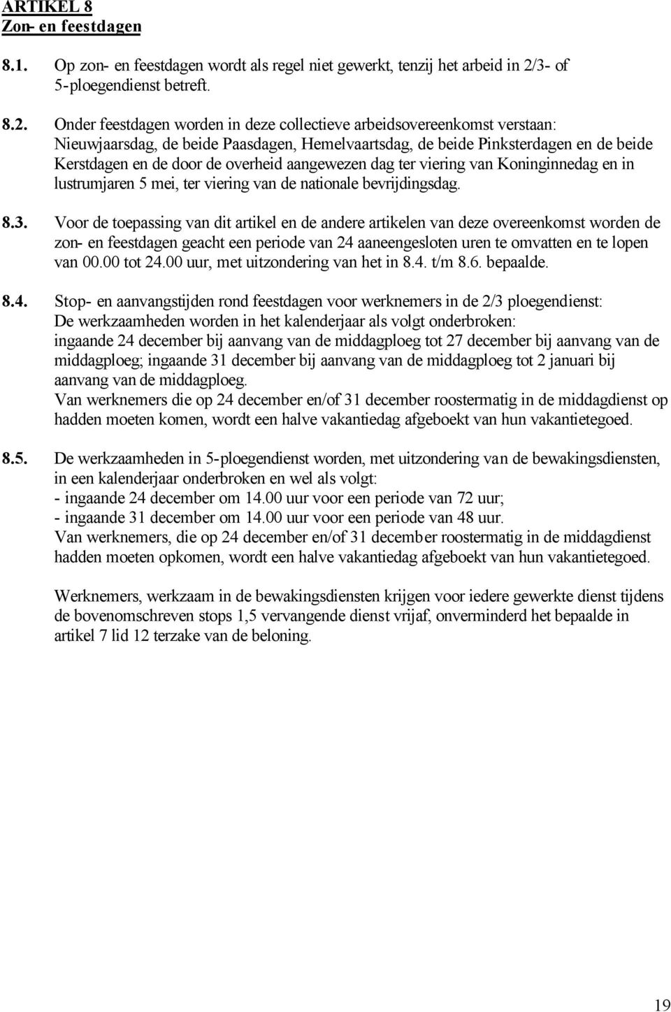 Onder feestdagen worden in deze collectieve arbeidsovereenkomst verstaan: Nieuwjaarsdag, de beide Paasdagen, Hemelvaartsdag, de beide Pinksterdagen en de beide Kerstdagen en de door de overheid