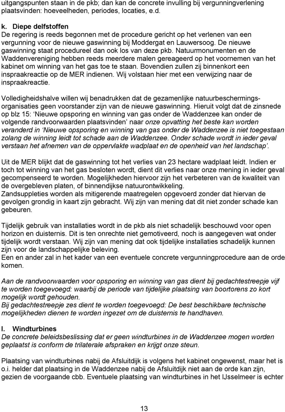 Diepe delfstoffen De regering is reeds begonnen met de procedure gericht op het verlenen van een vergunning voor de nieuwe gaswinning bij Moddergat en Lauwersoog.