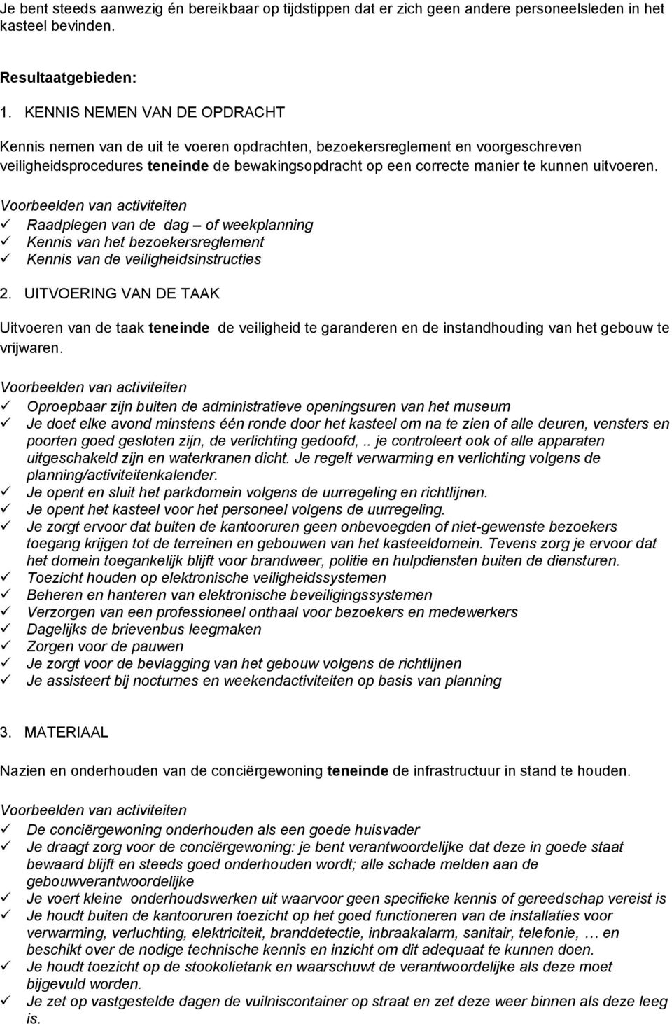 uitvoeren. Raadplegen van de dag of weekplanning Kennis van het bezoekersreglement Kennis van de veiligheidsinstructies 2.