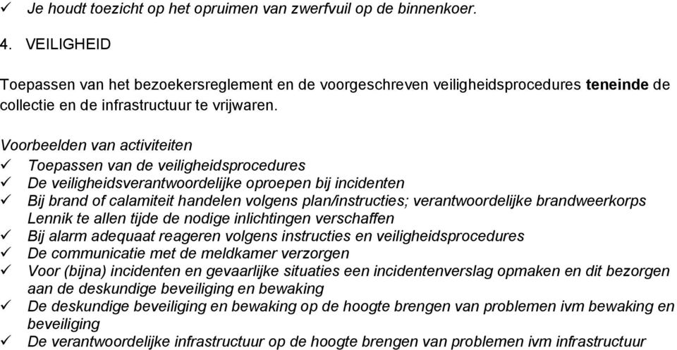 Toepassen van de veiligheidsprocedures De veiligheidsverantwoordelijke oproepen bij incidenten Bij brand of calamiteit handelen volgens plan/instructies; verantwoordelijke brandweerkorps Lennik te