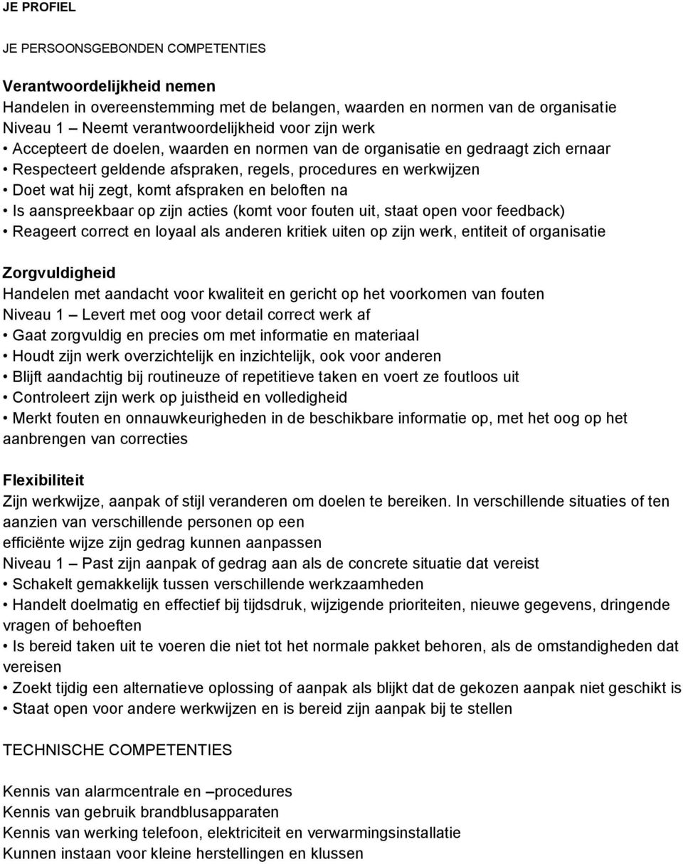 na Is aanspreekbaar op zijn acties (komt voor fouten uit, staat open voor feedback) Reageert correct en loyaal als anderen kritiek uiten op zijn werk, entiteit of organisatie Zorgvuldigheid Handelen