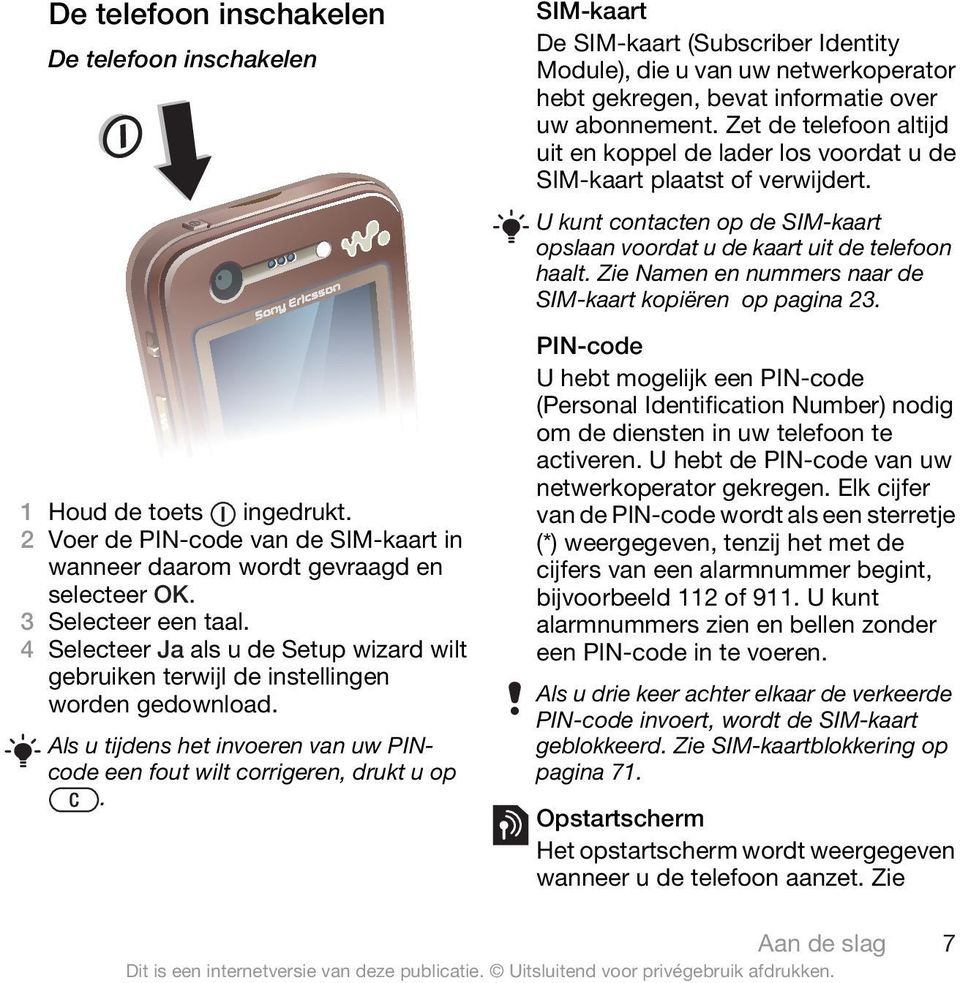 SIM-kaart De SIM-kaart (Subscriber Identity Module), die u van uw netwerkoperator hebt gekregen, bevat informatie over uw abonnement.