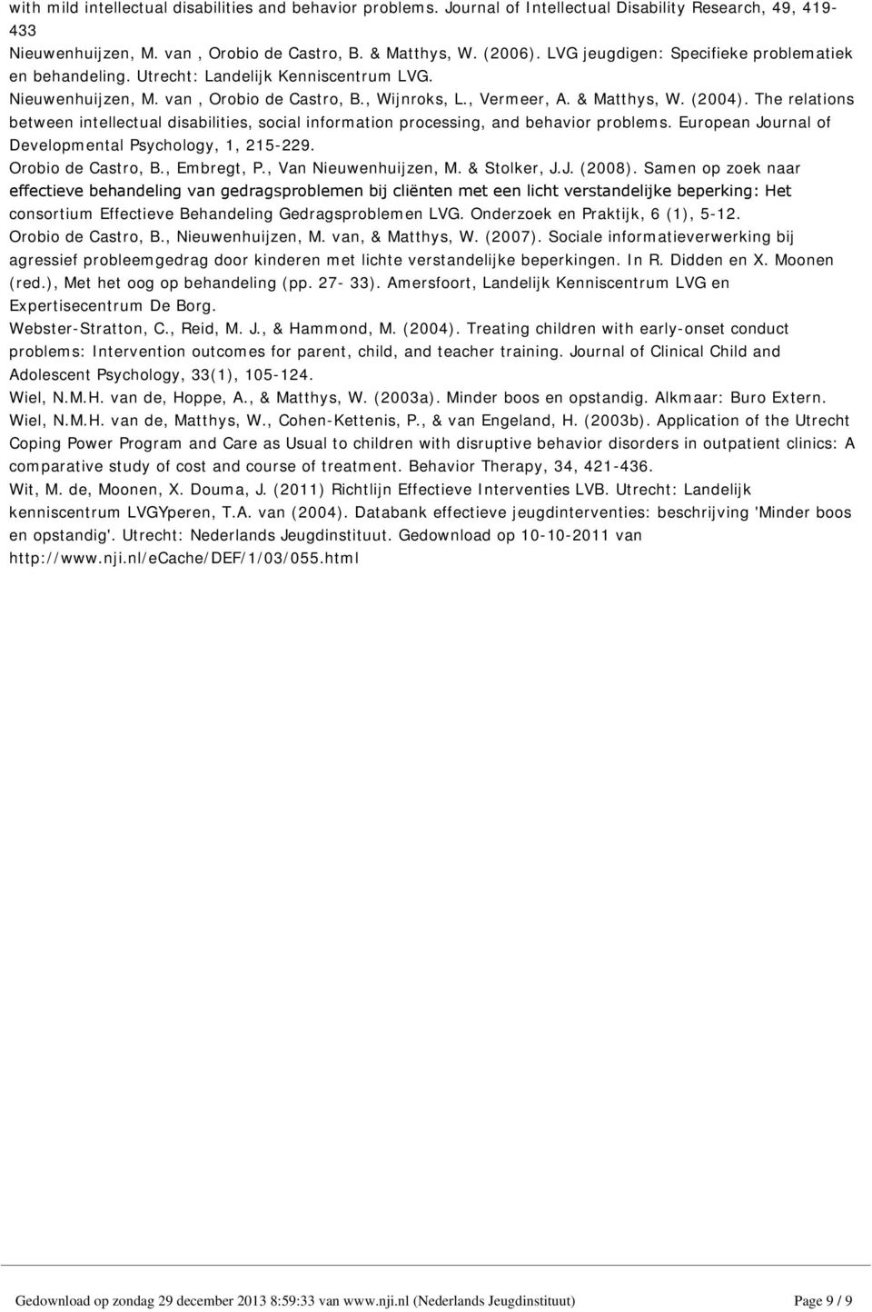 The relations between intellectual disabilities, social information processing, and behavior problems. European Journal of Developmental Psychology, 1, 215-229. Orobio de Castro, B., Embregt, P.