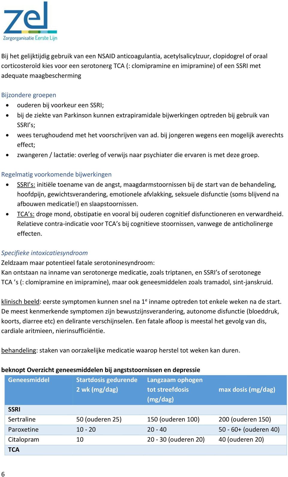 voorschrijven van ad. bij jongeren wegens een mogelijk averechts effect; zwangeren / lactatie: overleg of verwijs naar psychiater die ervaren is met deze groep.