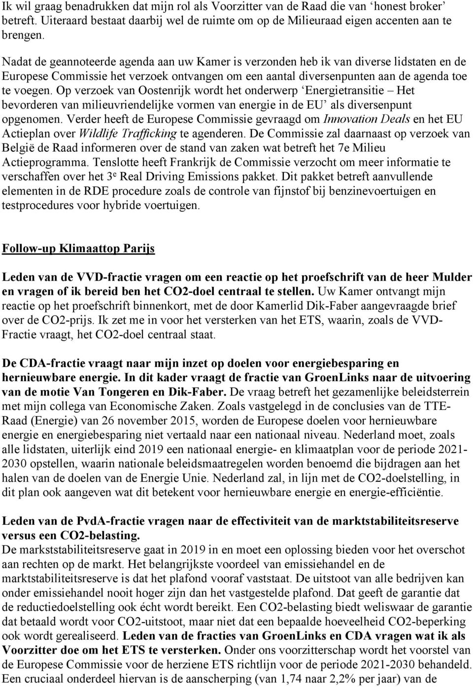 Op verzoek van Oostenrijk wordt het onderwerp Energietransitie Het bevorderen van milieuvriendelijke vormen van energie in de EU als diversenpunt opgenomen.