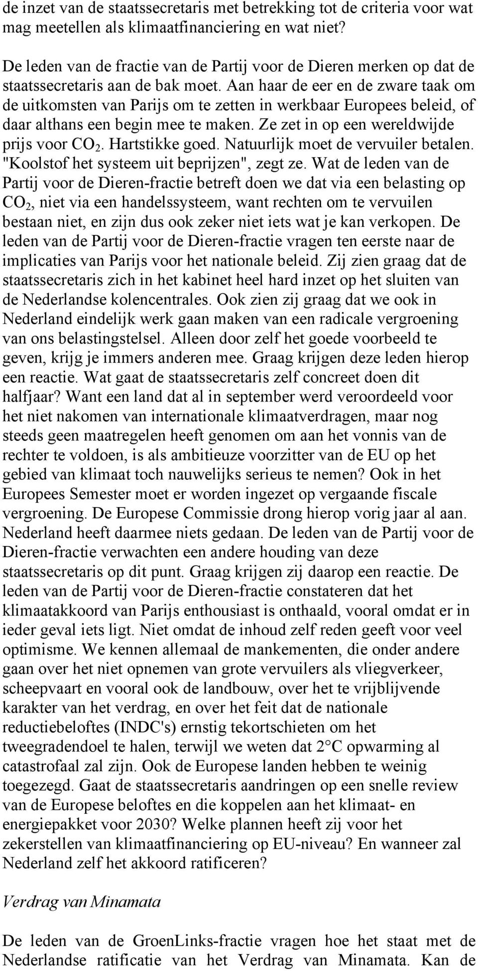 Aan haar de eer en de zware taak om de uitkomsten van Parijs om te zetten in werkbaar Europees beleid, of daar althans een begin mee te maken. Ze zet in op een wereldwijde prijs voor CO 2.