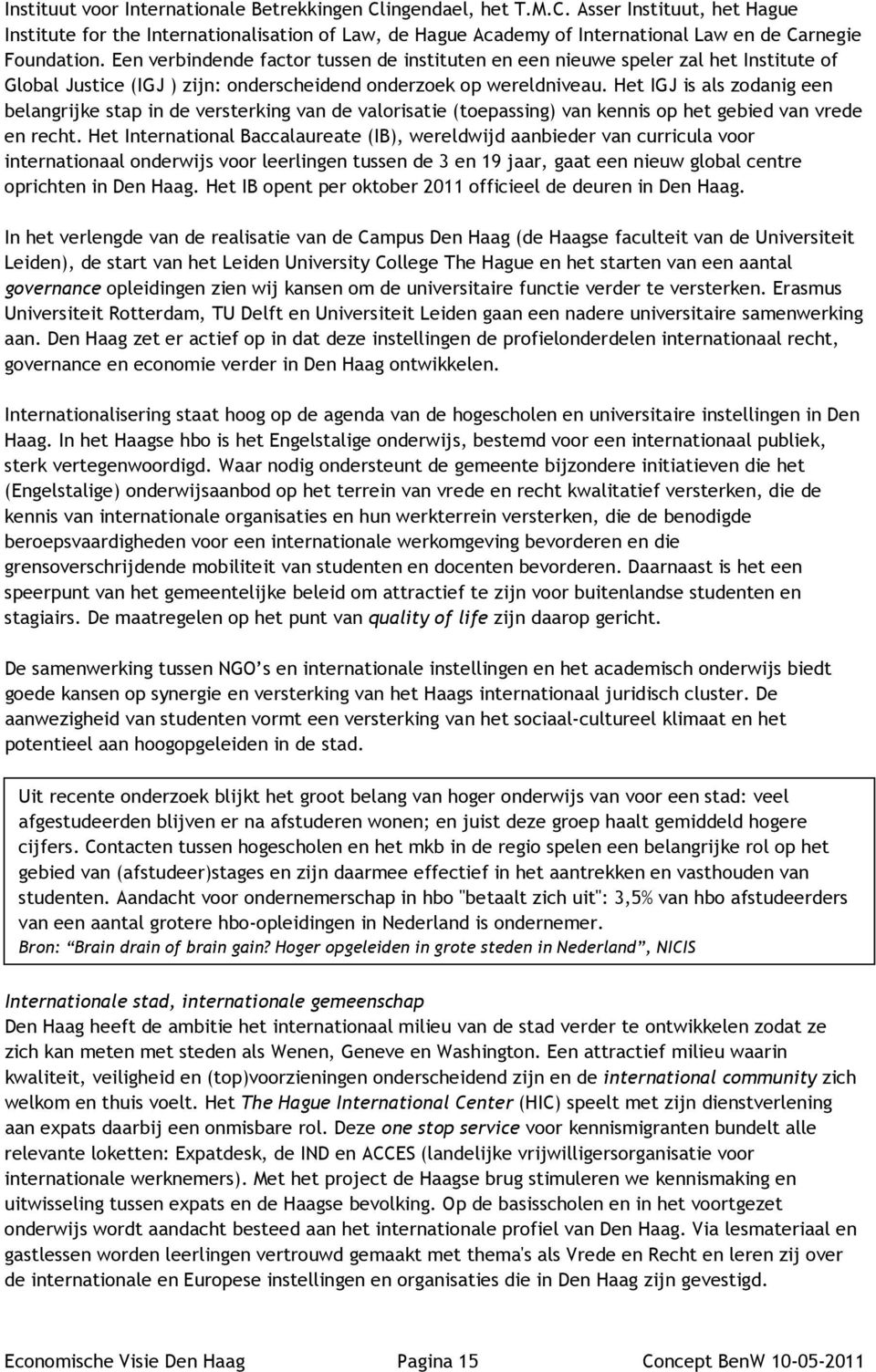 Het IGJ is als zodanig een belangrijke stap in de versterking van de valorisatie (toepassing) van kennis op het gebied van vrede en recht.