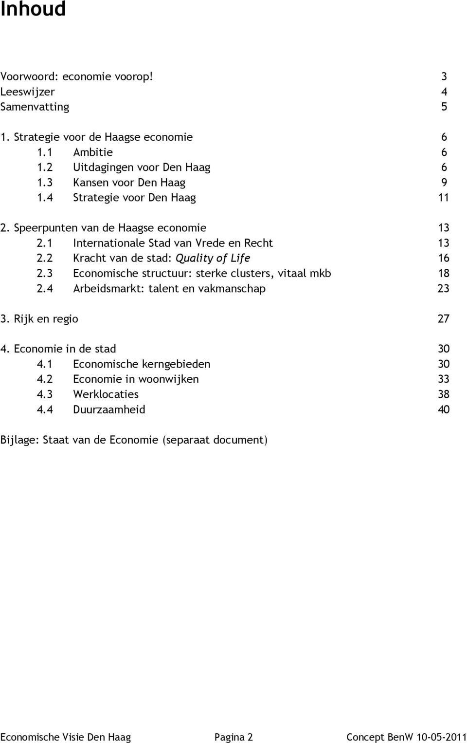 2 Kracht van de stad: Quality of Life 16 2.3 Economische structuur: sterke clusters, vitaal mkb 18 2.4 Arbeidsmarkt: talent en vakmanschap 23 3. Rijk en regio 27 4.