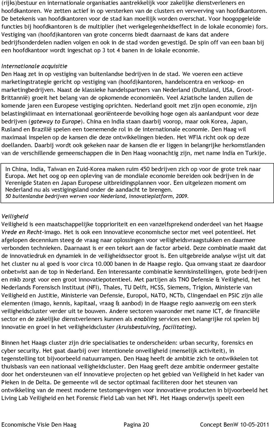 Vestiging van (hoofd)kantoren van grote concerns biedt daarnaast de kans dat andere bedrijfsonderdelen nadien volgen en ook in de stad worden gevestigd.