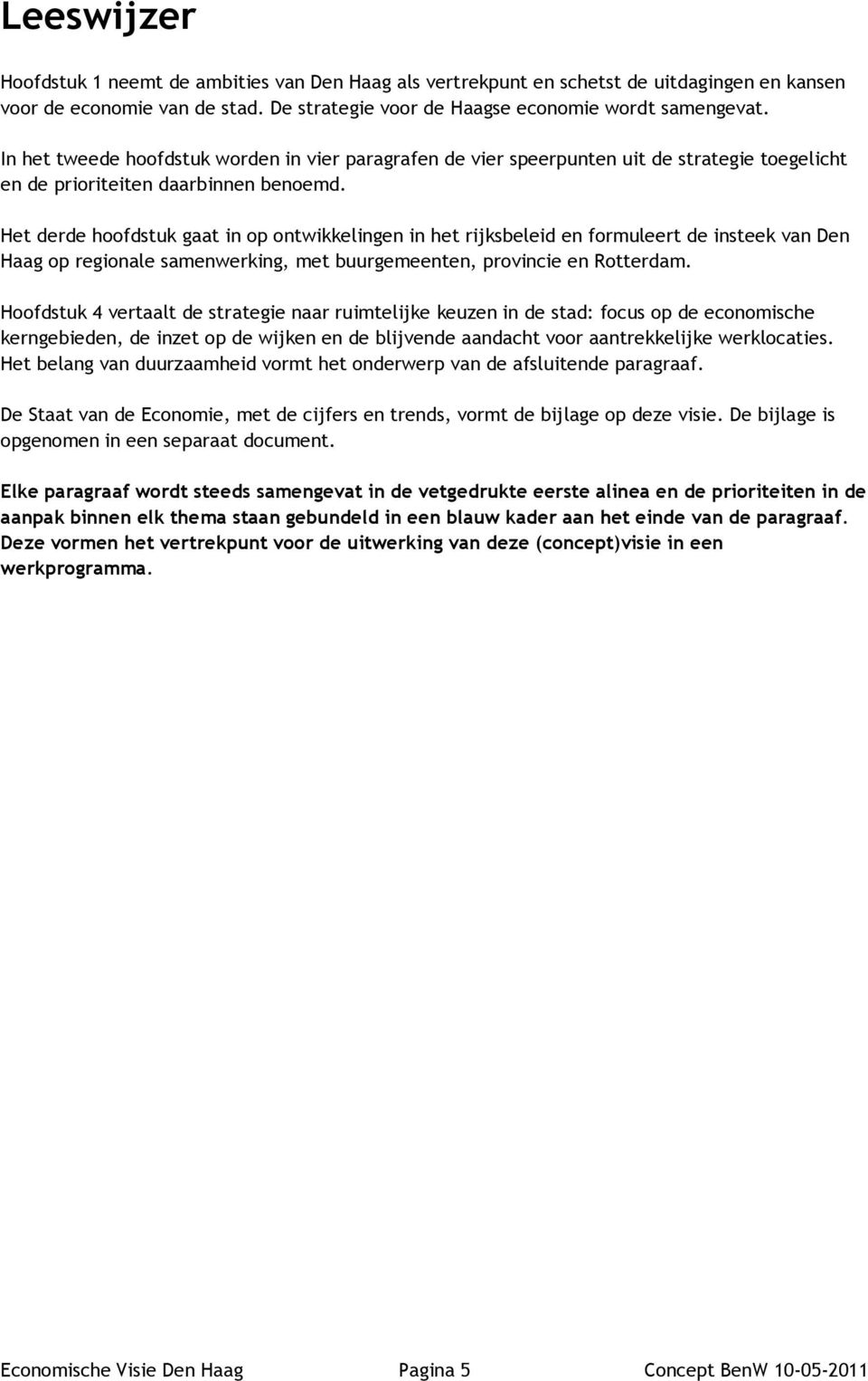 Het derde hoofdstuk gaat in op ontwikkelingen in het rijksbeleid en formuleert de insteek van Den Haag op regionale samenwerking, met buurgemeenten, provincie en Rotterdam.