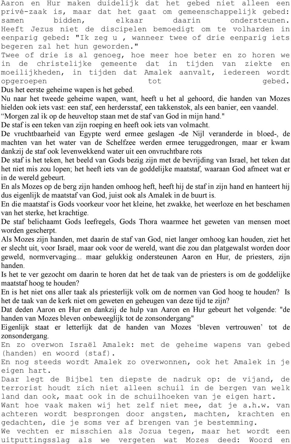 " Twee of drie is al genoeg, hoe meer hoe beter en zo horen we in de christelijke gemeente dat in tijden van ziekte en moeilijkheden, in tijden dat Amalek aanvalt, iedereen wordt opgeroepen tot gebed.