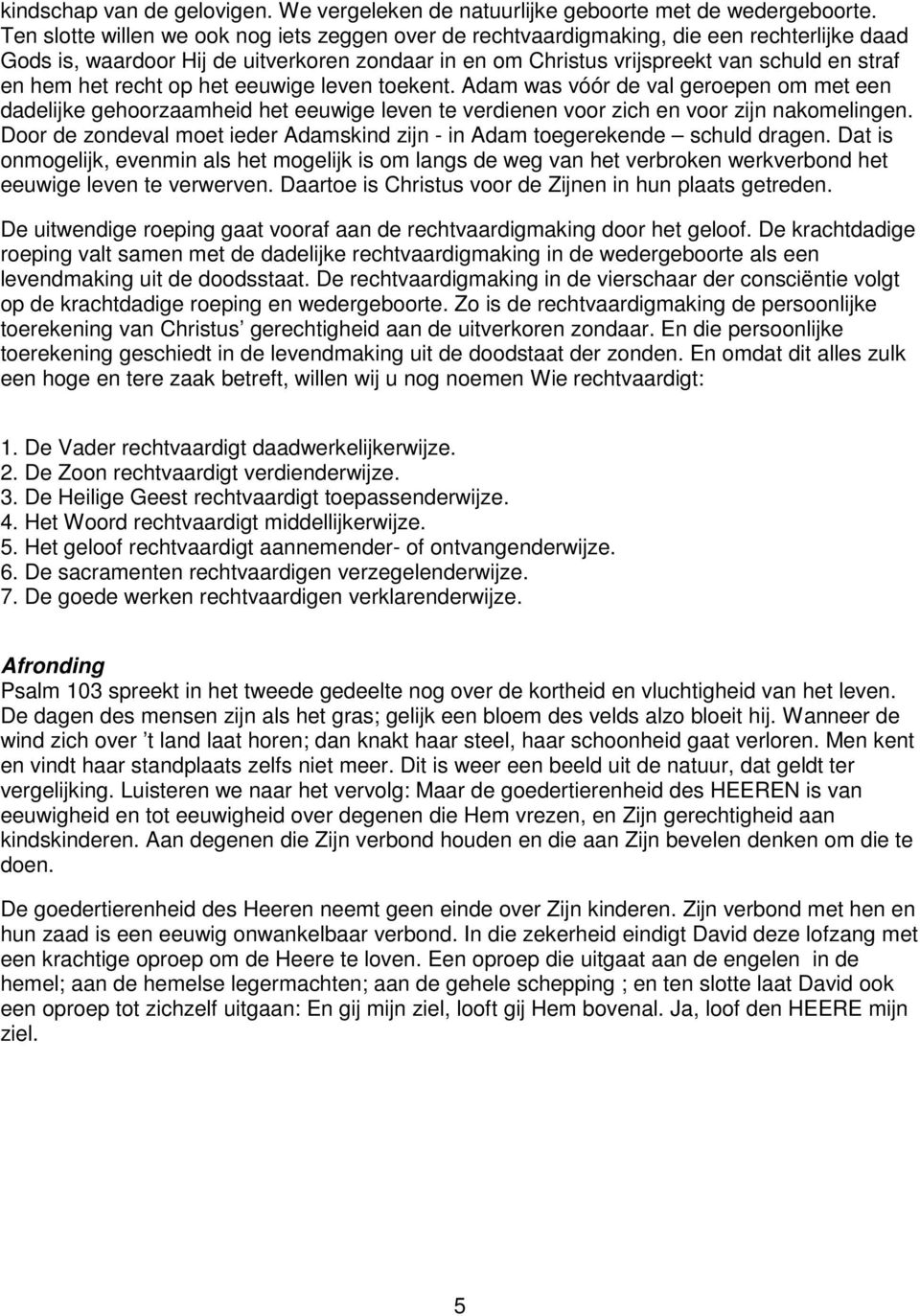 het recht op het eeuwige leven toekent. Adam was vóór de val geroepen om met een dadelijke gehoorzaamheid het eeuwige leven te verdienen voor zich en voor zijn nakomelingen.