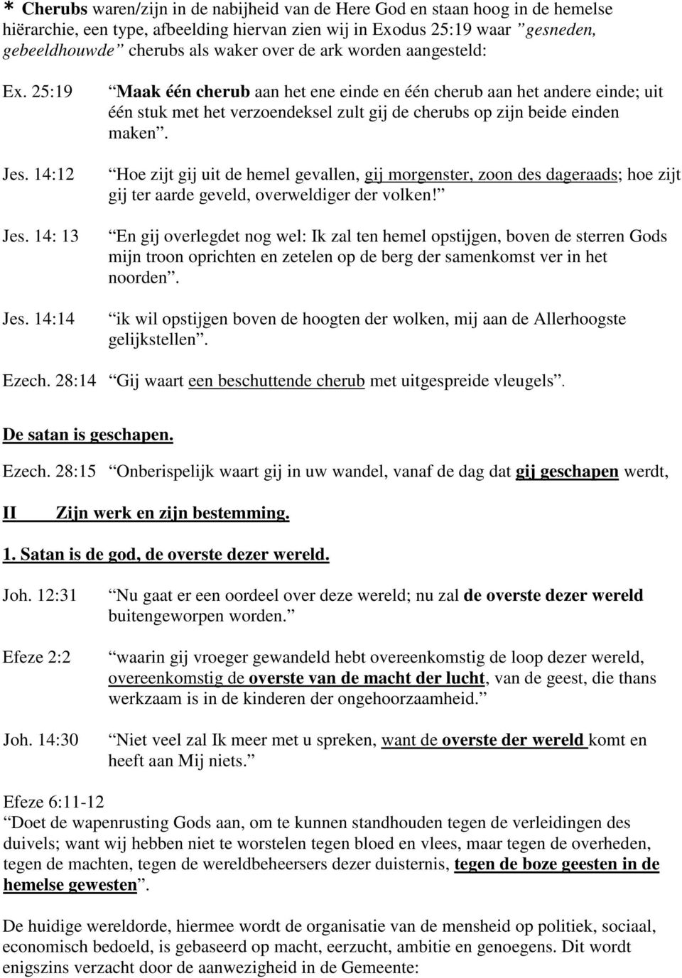 14:14 Maak één cherub aan het ene einde en één cherub aan het andere einde; uit één stuk met het verzoendeksel zult gij de cherubs op zijn beide einden maken.