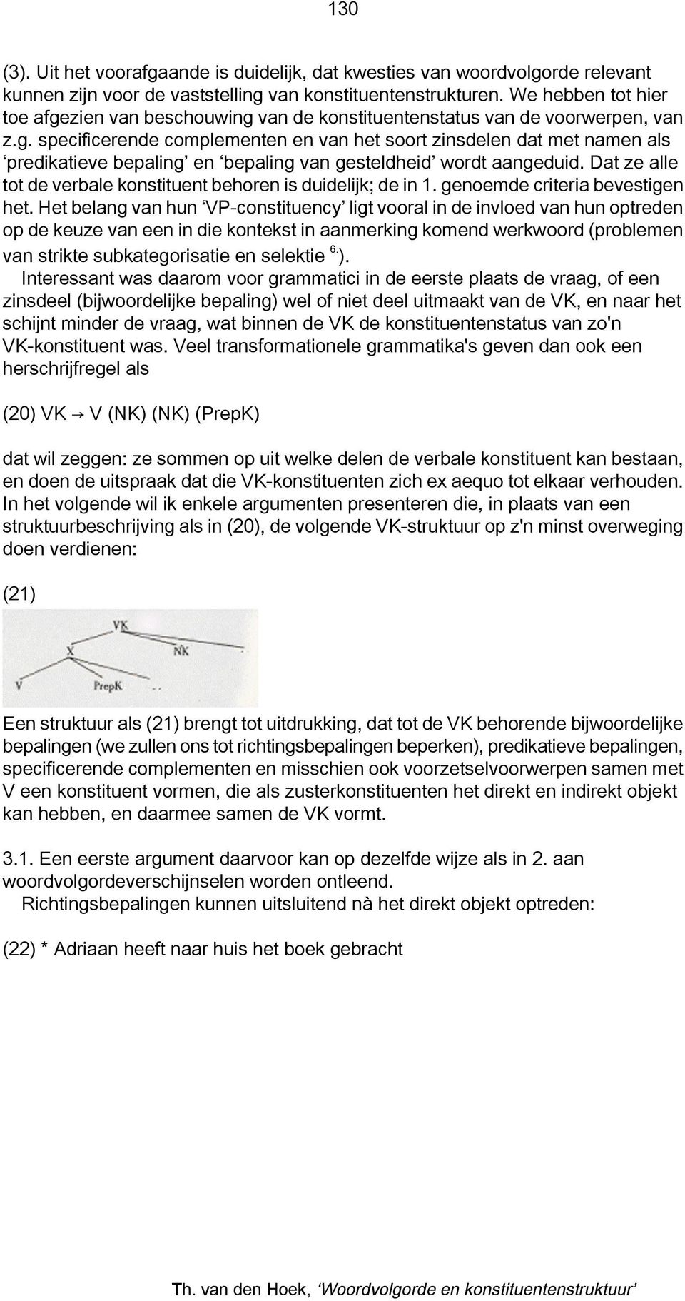 Dat ze alle tot de verbale konstituent behoren is duidelijk; de in 1. genoemde criteria bevestigen het.