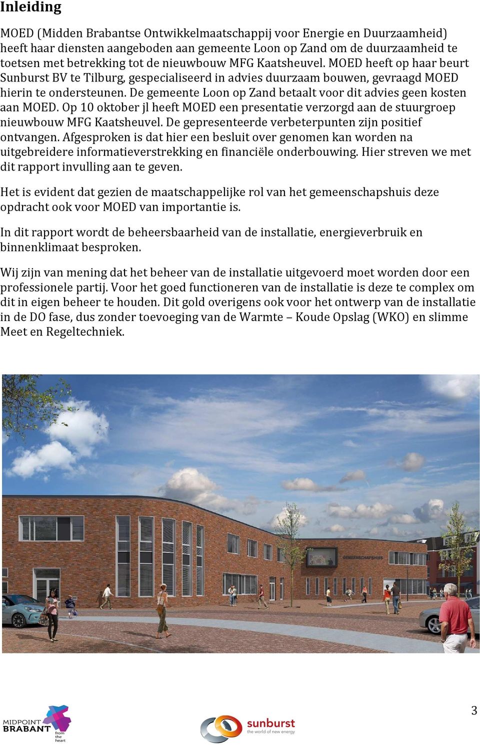 De gemeente Loon op Zand betaalt voor dit advies geen kosten aan MOED. Op 10 oktober jl heeft MOED een presentatie verzorgd aan de stuurgroep nieuwbouw MFG Kaatsheuvel.