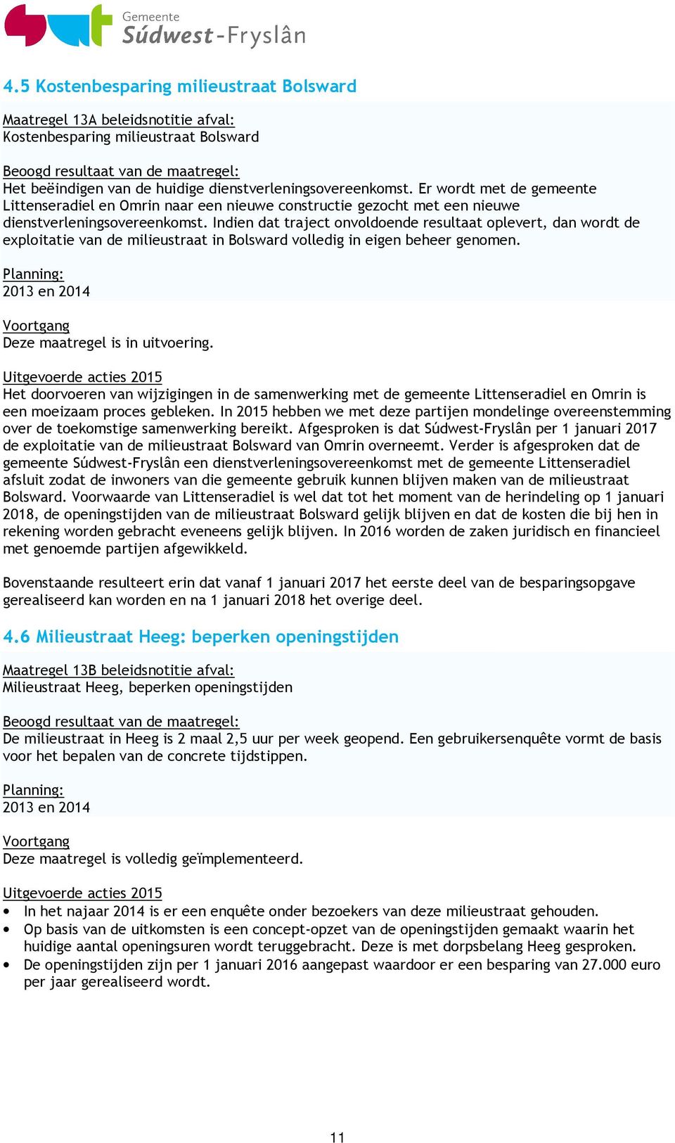 Indien dat traject onvoldoende resultaat oplevert, dan wordt de exploitatie van de milieustraat in Bolsward volledig in eigen beheer genomen. 2013 en 2014 Deze maatregel is in uitvoering.