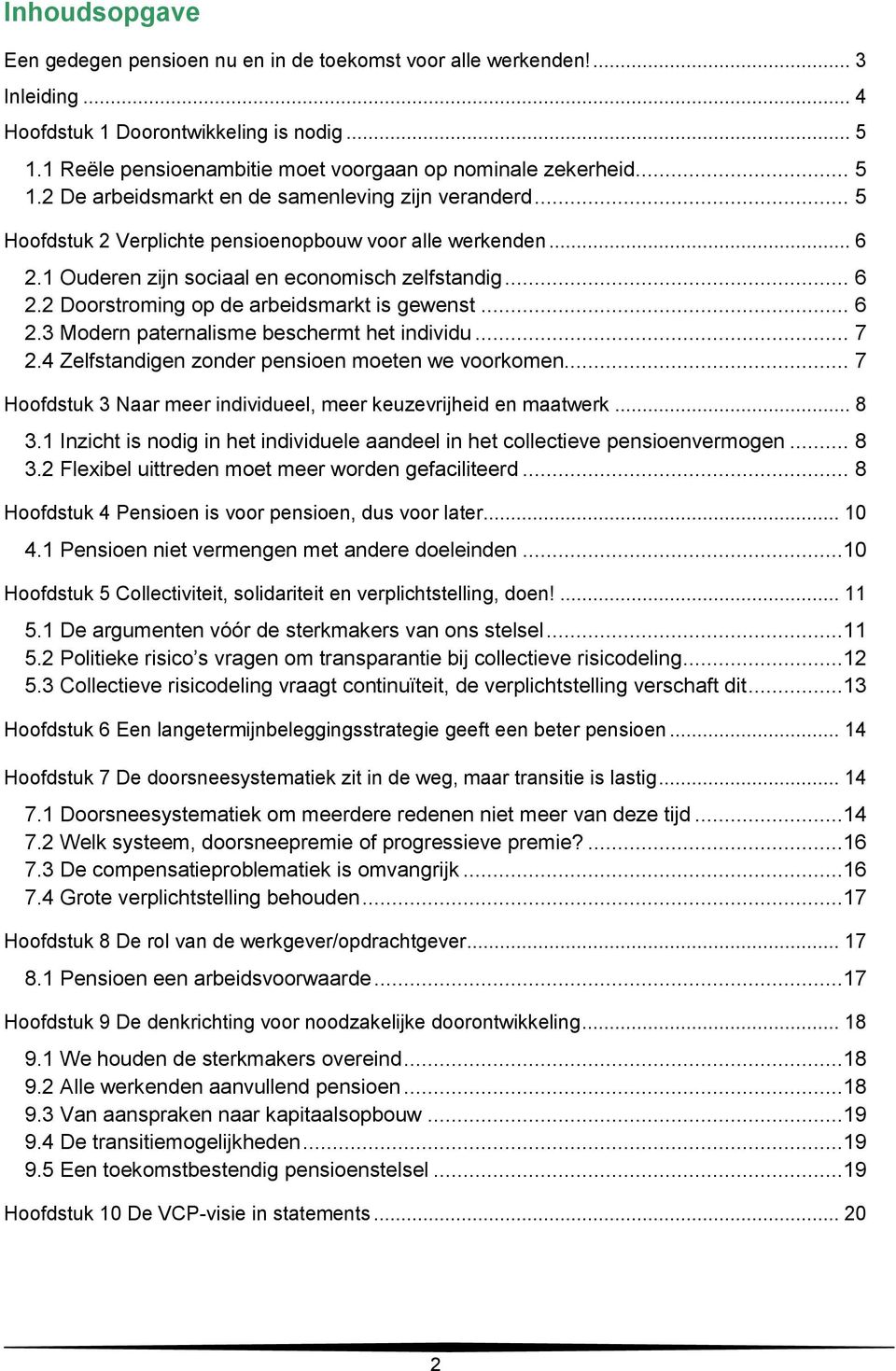 1 Ouderen zijn sociaal en economisch zelfstandig... 6 2.2 Doorstroming op de arbeidsmarkt is gewenst... 6 2.3 Modern paternalisme beschermt het individu... 7 2.