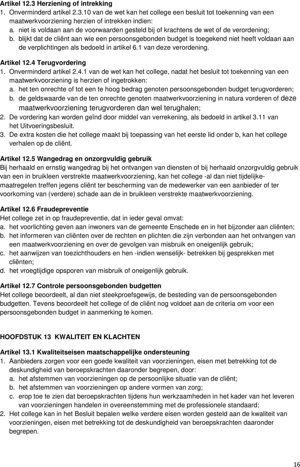 blijkt dat de cliënt aan wie een persoonsgebonden budget is toegekend niet heeft voldaan aan de verplichtingen als bedoeld in artikel 6.1 van deze verordening. Artikel 12.4 Terugvordering 1.