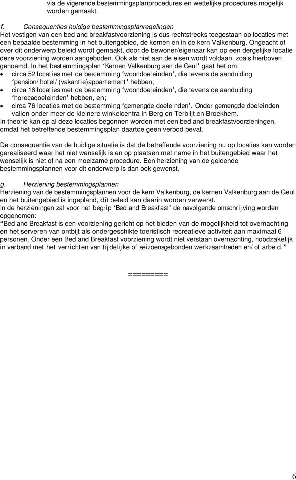 en in de kern Valkenburg. Ongeacht of over dit onderwerp beleid wordt gemaakt, door de bewoner/eigenaar kan op een dergelijke locatie deze voorziening worden aangeboden.