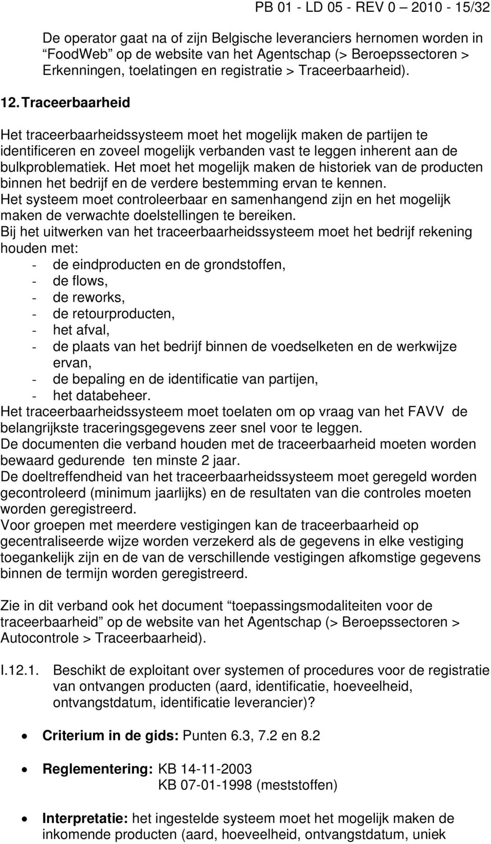 Traceerbaarheid Het traceerbaarheidssysteem moet het mogelijk maken de partijen te identificeren en zoveel mogelijk verbanden vast te leggen inherent aan de bulkproblematiek.