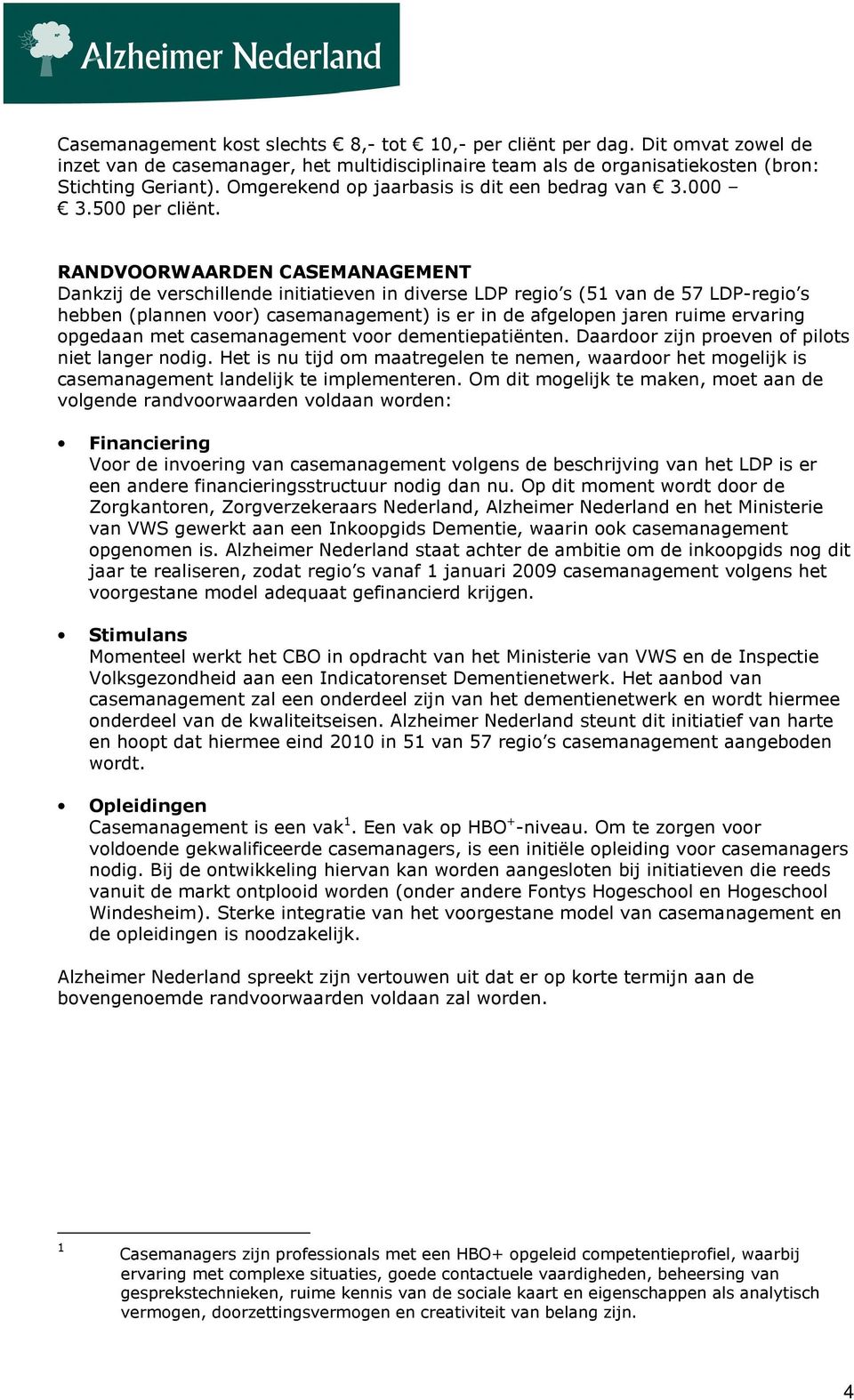 RANDVOORWAARDEN CASEMANAGEMENT Dankzij de verschillende initiatieven in diverse LDP regio s (51 van de 57 LDP-regio s hebben (plannen voor) casemanagement) is er in de afgelopen jaren ruime ervaring