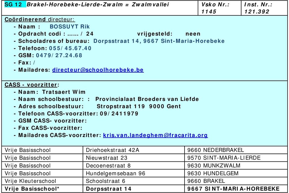 392 - Naam: Tratsaert Wim - Naam schoolbestuur: : Provincialaat Broeders van Liefde - Adres schoolbestuur: Stropstraat 119 9000 Gent - Telefoon CASS-voorzitter: 09/2411979 - GSM CASS- voorzitter: -