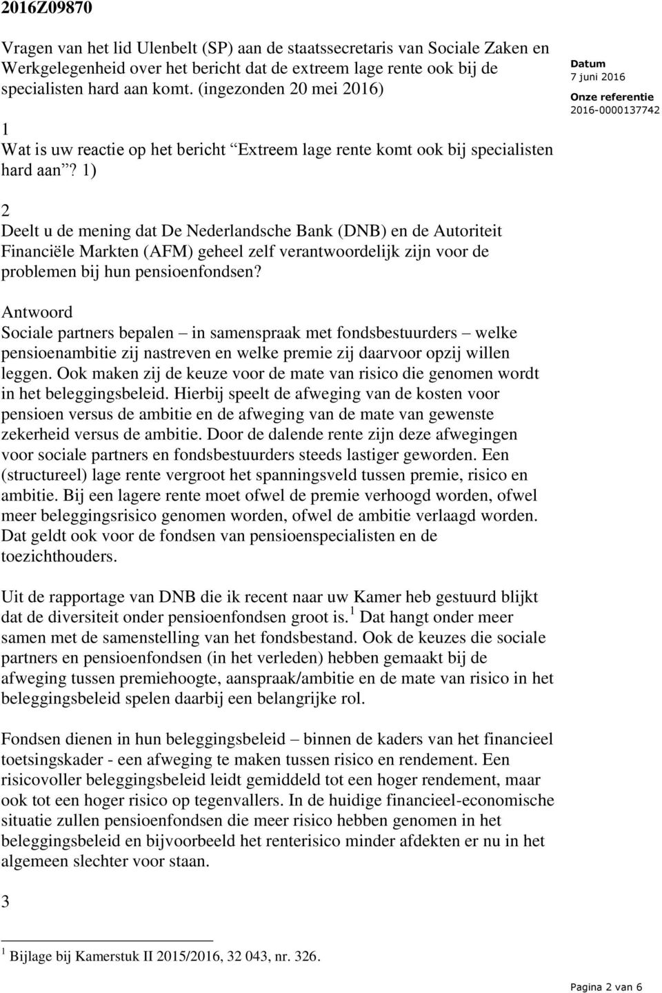 1) 2 Deelt u de mening dat De Nederlandsche Bank (DNB) en de Autoriteit Financiële Markten (AFM) geheel zelf verantwoordelijk zijn voor de problemen bij hun pensioenfondsen?